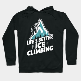 Life's Better Ice Climbing. Funny Ice Climbing Hoodie